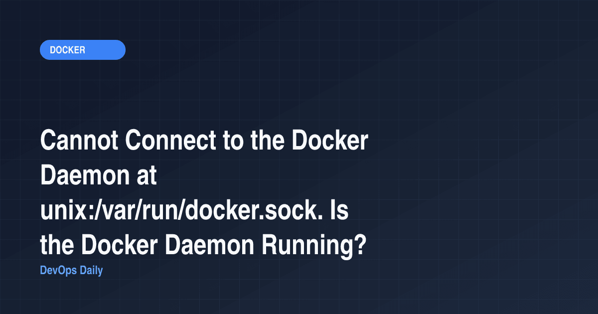 Cannot Connect to the Docker Daemon at unix:/var/run/docker.sock. Is the Docker Daemon Running?