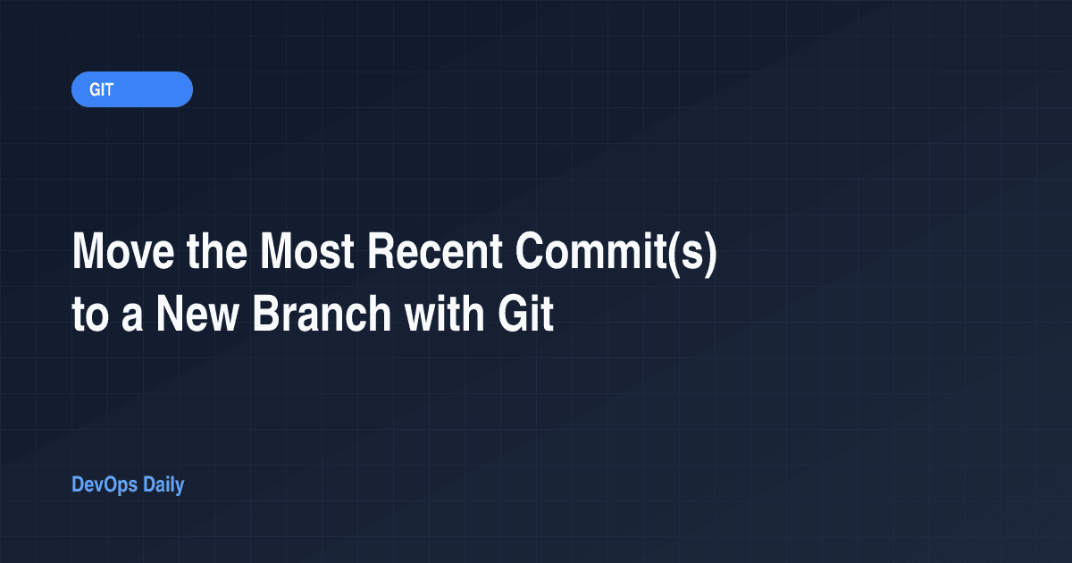 Move the Most Recent Commit(s) to a New Branch with Git